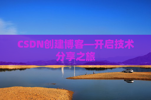 CSDN创建博客—开启技术分享之旅